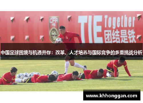 中国足球困境与机遇并存：改革、人才培养与国际竞争的多重挑战分析