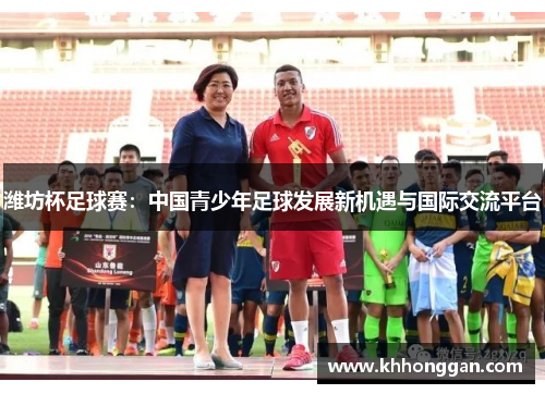 潍坊杯足球赛：中国青少年足球发展新机遇与国际交流平台